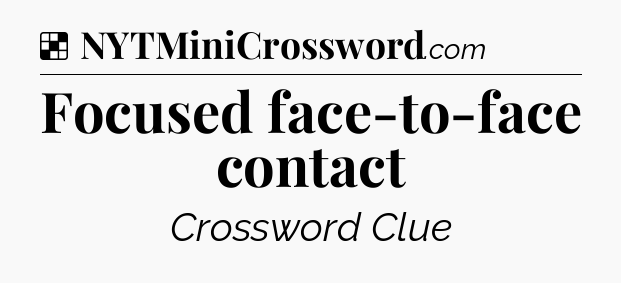Solution: Focused face-to-face contact - NYT Crossword