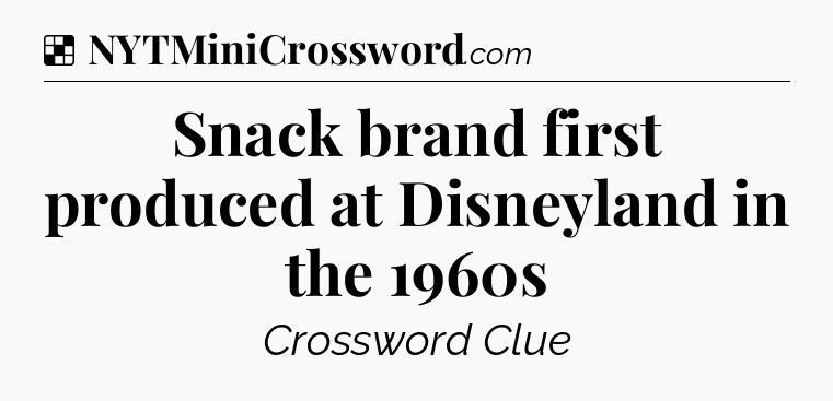 Solution: Snack brand first produced at Disneyland in the 1960s - NYT Crossword