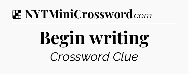 Solution: Begin writing - NYT Crossword