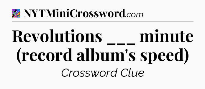 Revolutions ___ minute (record album's speed) Crossword Clue