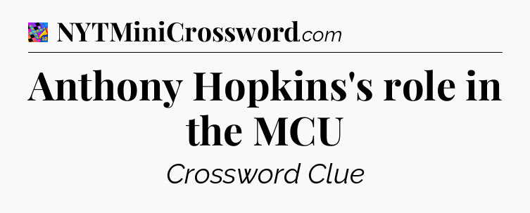 Anthony Hopkins's role in the MCU Crossword Clue