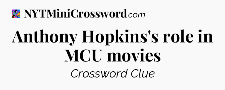 Anthony Hopkins's role in MCU movies Crossword Clue