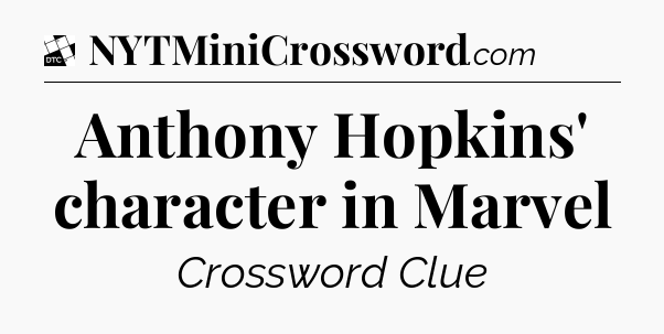 Anthony Hopkins' character in Marvel - Daily Themed Classic Crossword