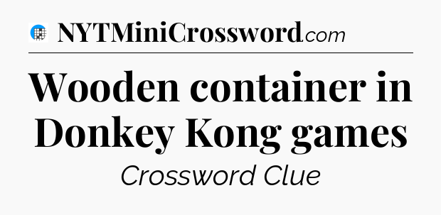 Wooden container in Donkey Kong games Crossword Clue