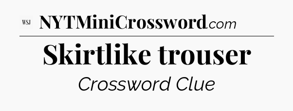 Skirtlike trouser - WSJ Crossword