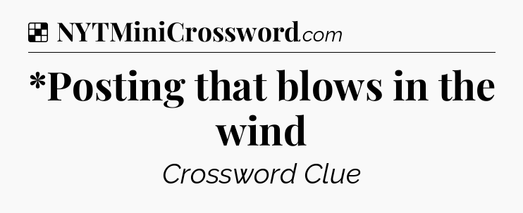 Solution: *Posting that blows in the wind - NYT Crossword