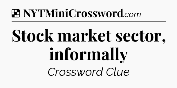 Solution: Stock market sector, informally - NYT Crossword