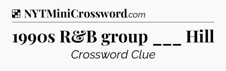 Solution: 1990s R&B group ___ Hill - NYT Crossword