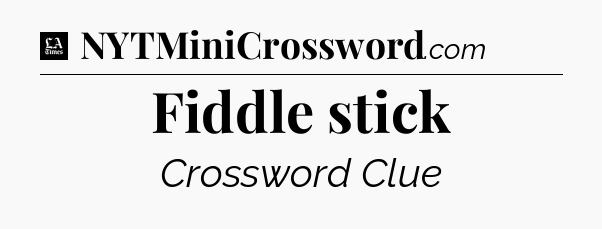 Fiddle stick - LA Times Crossword