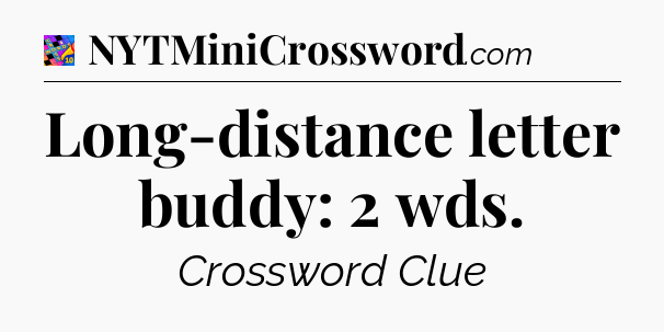 Long-distance letter buddy: 2 wds Crossword Clue