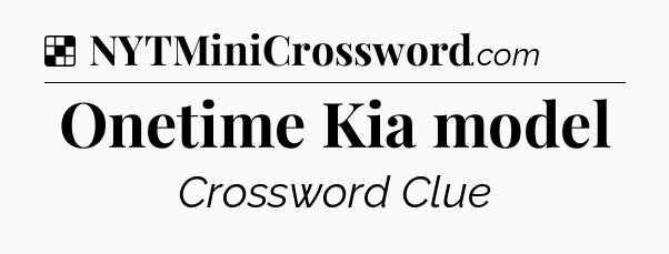 Solution: Onetime Kia model - NYT Crossword