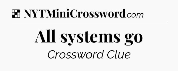 Solution: All systems go - NYT Crossword
