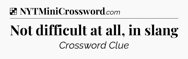 Solution: Not difficult at all, in slang - NYT Crossword