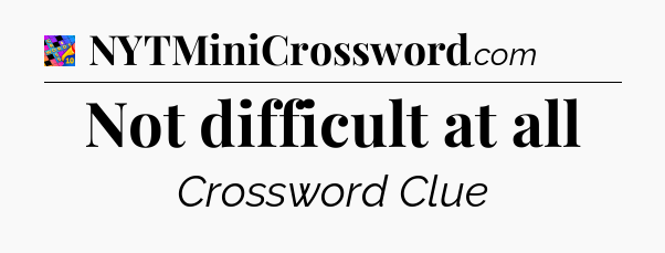 Not difficult at all Crossword Clue