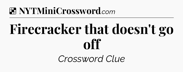 Solution: Firecracker that doesn't go off - NYT Crossword