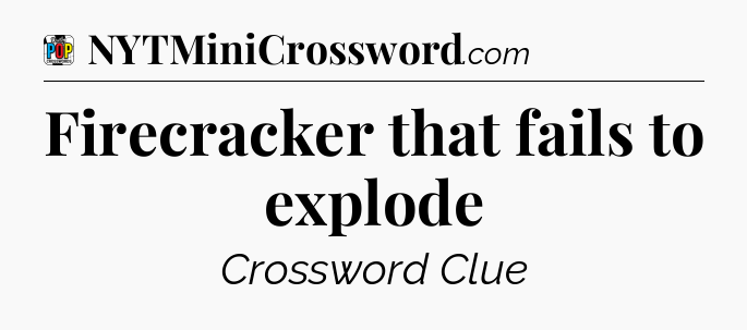 Firecracker that fails to explode Crossword Clue