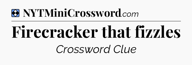 Solution: Firecracker that fizzles - NYT Mini Crossword