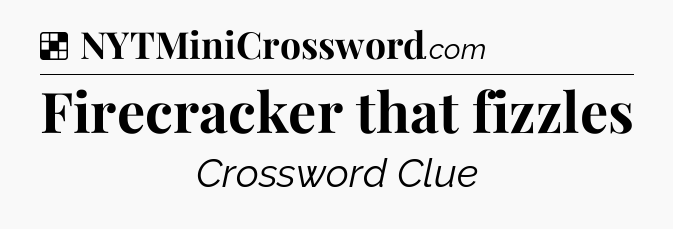 Solution: Firecracker that fizzles - NYT Crossword