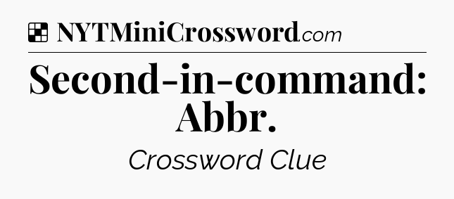 Solution: Second-in-command: Abbr - NYT Crossword