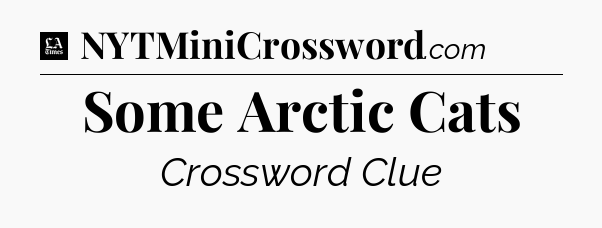 Some Arctic Cats - LA Times Crossword