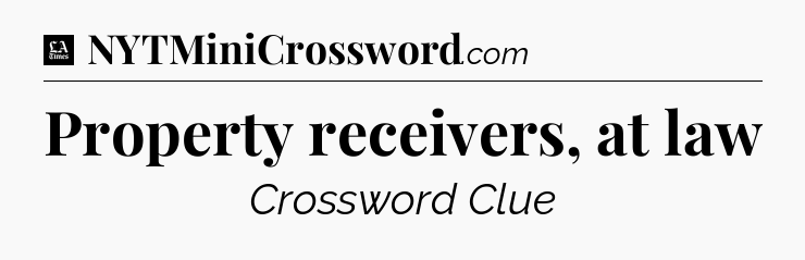 Property receivers, at law - LA Times Crossword