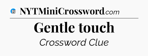Gentle touch Crossword Clue