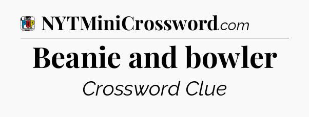 Beanie and bowler Crossword Clue