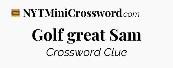 Golf great Sam - Eugene Sheffer Crossword