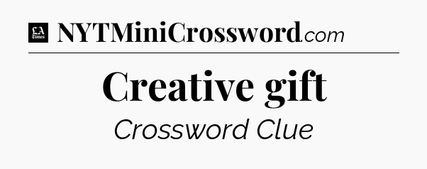 Creative gift - LA Times Crossword