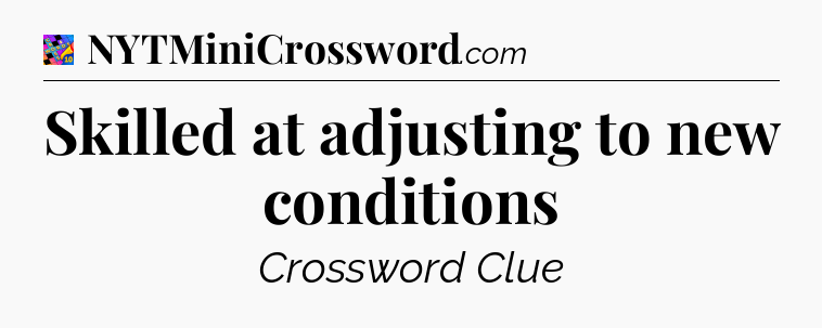 Skilled at adjusting to new conditions Crossword Clue