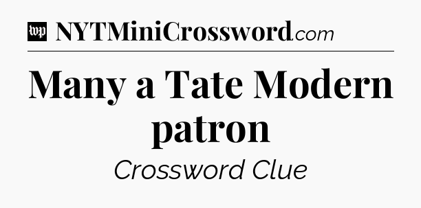 Many a Tate Modern patron Crossword Clue