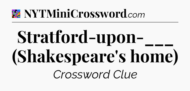 Stratford-upon-___ (Shakespeare's home) Crossword Clue