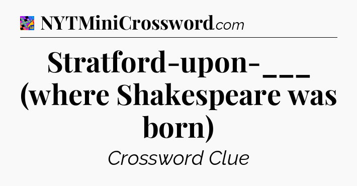 Stratford-upon-___ (where Shakespeare was born) Crossword Clue