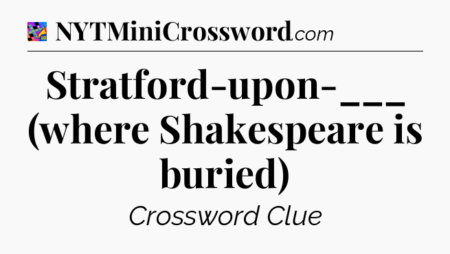 Stratford-upon-___ (where Shakespeare is buried) Crossword Clue