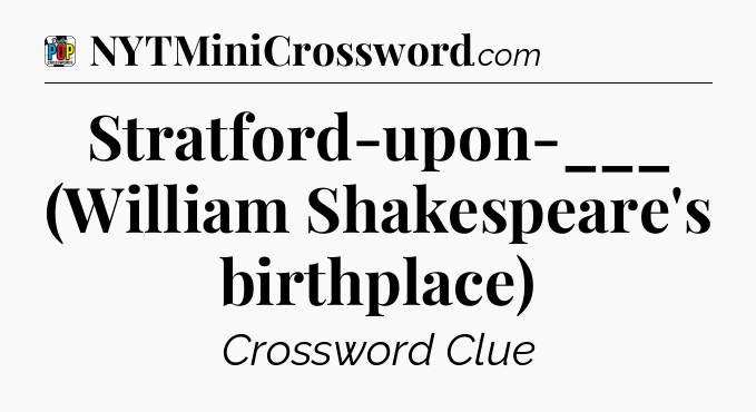 Stratford-upon-___ (William Shakespeare's birthplace) Crossword Clue
