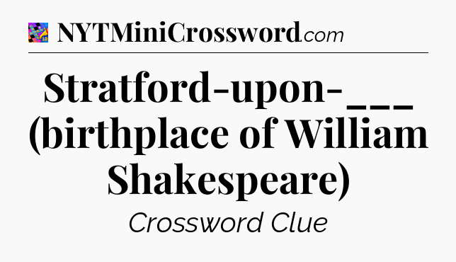 Stratford-upon-___ (birthplace of William Shakespeare) Crossword Clue