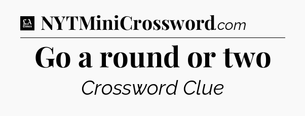 Go a round or two - LA Times Crossword