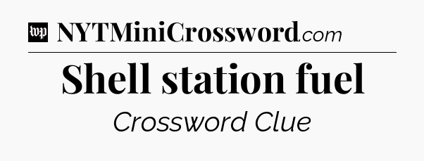 Shell station fuel Crossword Clue