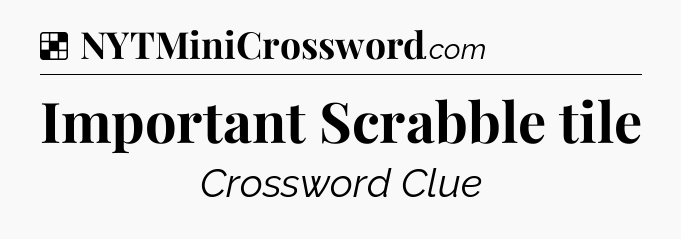 Solution: Important Scrabble tile - NYT Crossword