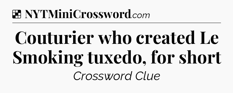 Solution: Couturier who created Le Smoking tuxedo, for short - NYT Crossword