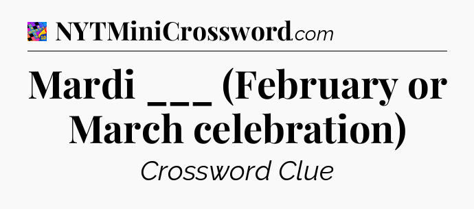 Mardi ___ (February or March celebration) Crossword Clue
