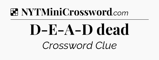 Solution: D-E-A-D dead - NYT Crossword