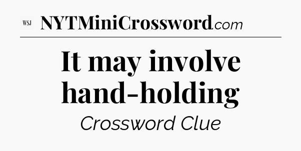 It may involve hand-holding - WSJ Crossword