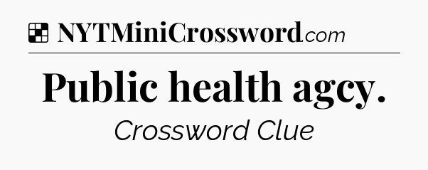 Public health agcy NYT Crossword