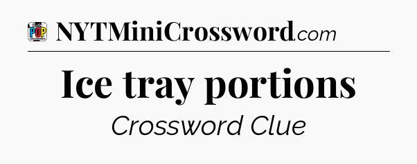 Ice tray portions Crossword Clue