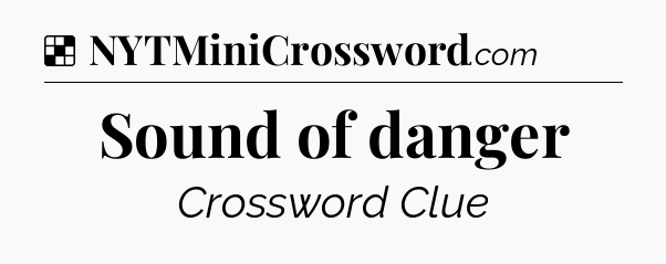 Solution: Sound of danger - NYT Crossword