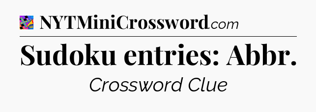 Sudoku entries: Abbr Crossword Clue