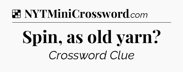 Solution: Spin, as old yarn - NYT Crossword
