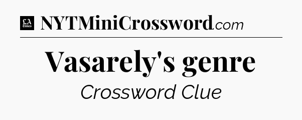 Vasarely's genre - LA Times Crossword