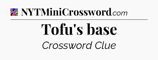 Tofu's base Crossword Clue